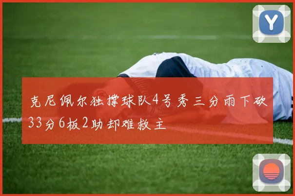 克尼佩尔独撑球队4号秀三分雨下砍33分6板2助却难救主