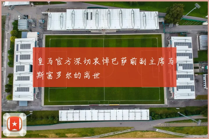 皇马官方深切哀悼巴萨前副主席马斯富罗尔的离世