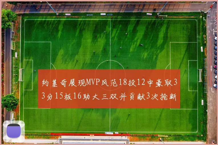 约基奇展现MVP风范18投12中豪取33分15板16助大三双并贡献3次抢断